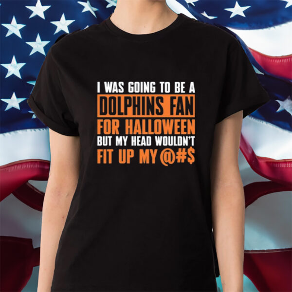 I Was Going To Be A Dolphins Fan For Halloween But My Head Wouldn't Fit Up My Shirt