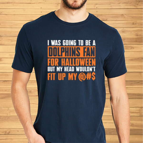 I Was Going To Be A Dolphins Fan For Halloween But My Head Wouldn't Fit Up My Shirts