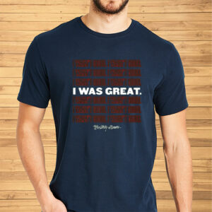 I Wasn't Good I Was Great Limited Shirt