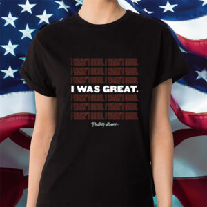 I Wasn't Good I Was Great Limited Shirts