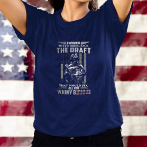 I Wished They’s Bring Back The Draft That Would Fix All You Whimy Bitches T-Shirtt