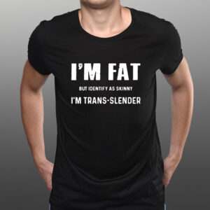 I’m Fat But Identify As Skinny I’m Trans Slender T-Shirtt