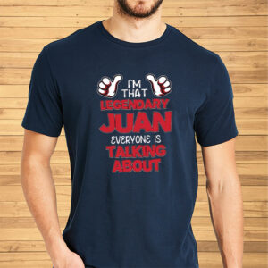 I’m That Legendary Juan Everyone Is Talking About Shirt