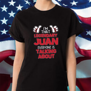 I’m That Legendary Juan Everyone Is Talking About Shirts