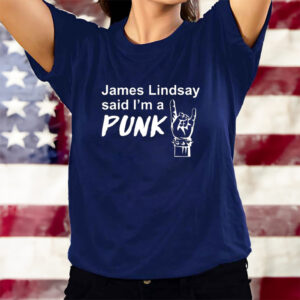 James Lindsay Said I’m A Punk T-Shirts