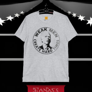 Joe Biden Weak Men Create Hard Times T-Shirt