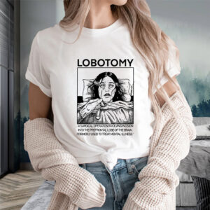 Lobotomy A Surgical Operation Involving Incision Into The Prefrontal Lobe Of The Brain T-Shirts