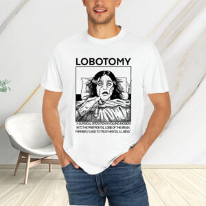 Lobotomy A Surgical Operation Involving Incision Into The Prefrontal Lobe Of The Brain T-Shirtt