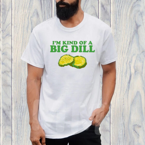 Middleclassfancy I'm Kind Of A Big Dill T-Shirt