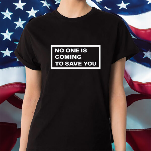 No One Is Coming To Save You Shirts