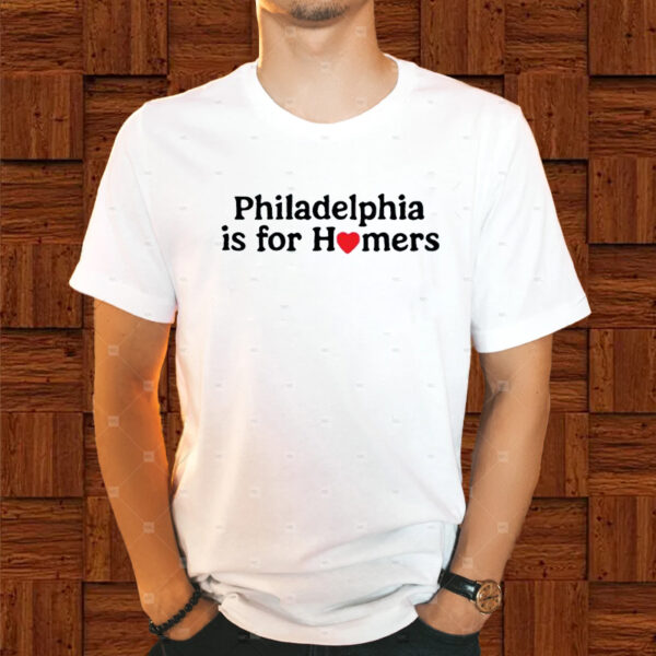 Philadelphia Is For Homers Shirts