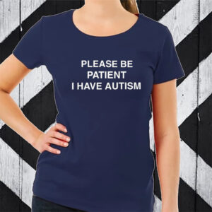 Please Be Patient I Have Autism T-Shirt