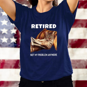 Retired Not My Problem Anymore Cat T-Shirts