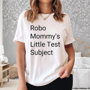 Robo Mommys Little Test Subject Shirt