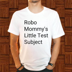 Robo Mommys Little Test Subject Shirts