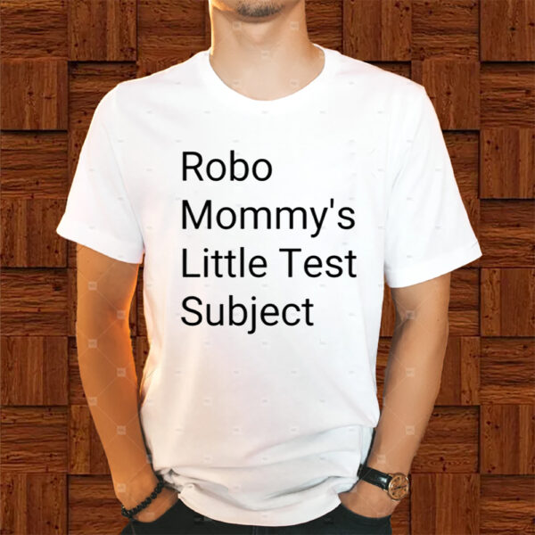 Robo Mommys Little Test Subject Shirts