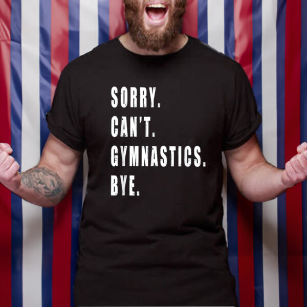 Sorry Can’t Gymnastics Bye Gymnast Coach Team Funny Saying T-Shirt