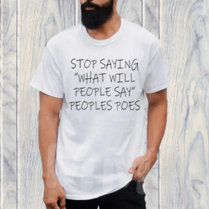 Stop Saying What Will People Say Peoples Poes T-Shirt