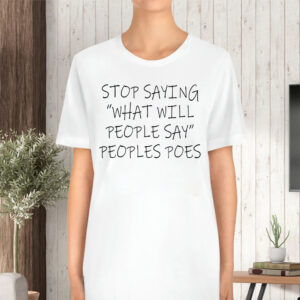 Stop Saying What Will People Say Peoples Poes TShirt