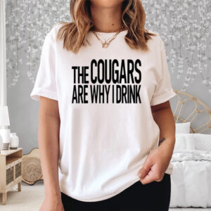 The Cougars Are Why I Drink T-Shirt