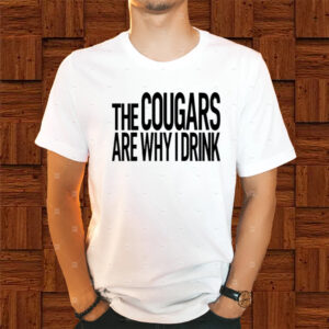 The Cougars Are Why I Drink T-Shirts