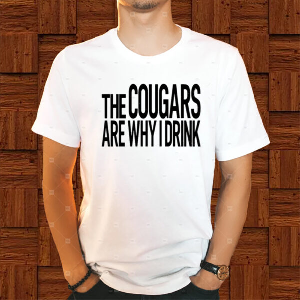 The Cougars Are Why I Drink T-Shirts