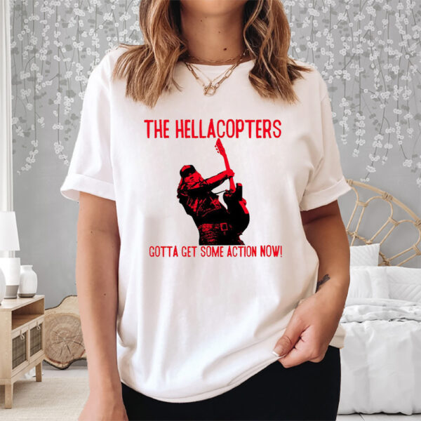 The Hellacopters Gotta Get Some Action Now Shirt