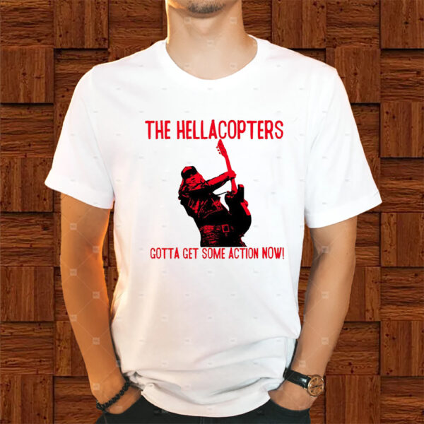 The Hellacopters Gotta Get Some Action Now Shirts