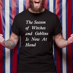 The Season Of Witches And Goblins Is Now At Hand T-Shirt