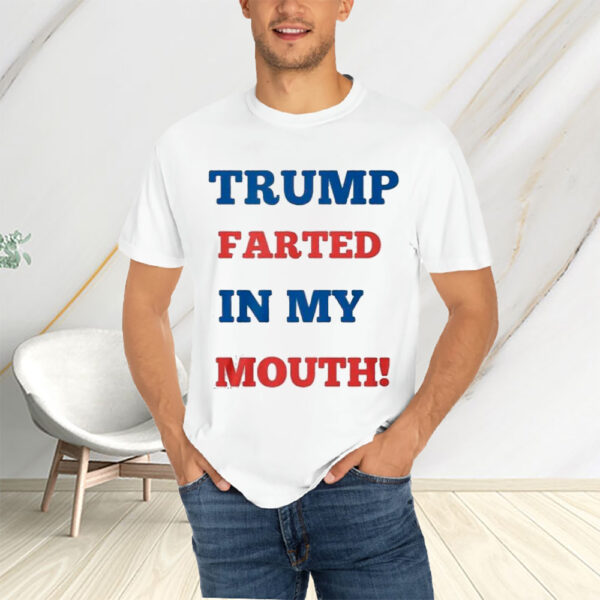 Trump Farted In My Mouth T-Shirtt