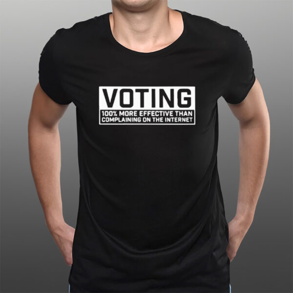 Voting 100 More Effective Than Complaining T-Shirts