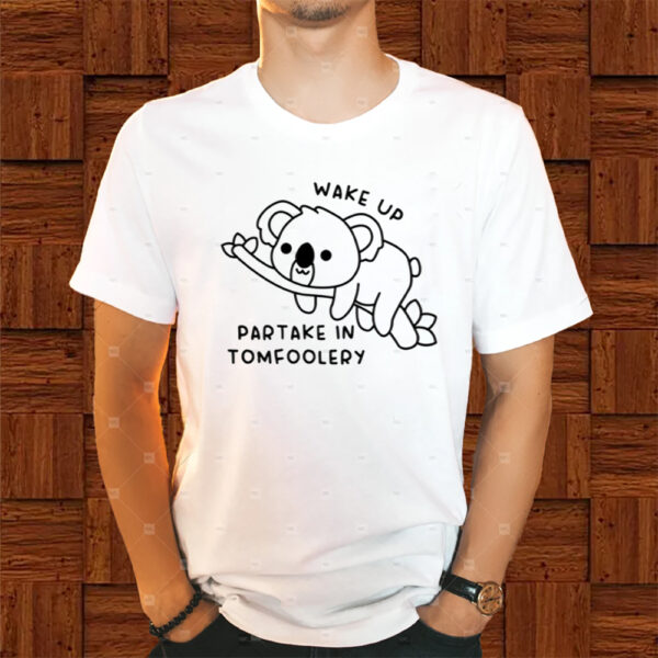 Wake Up Partake In Tomfoolery Shirt