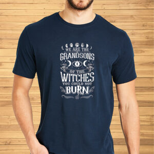 We Are The Grandsons Witches You Could Not Burn Shirt