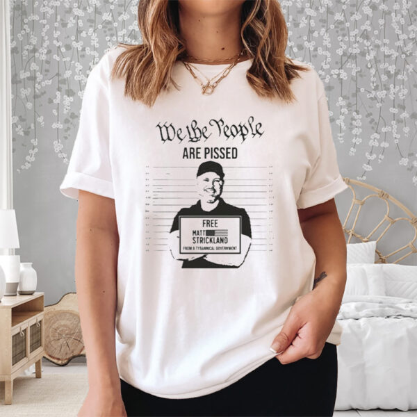 We The People Are Pissed Support Matt Strickland Shirts