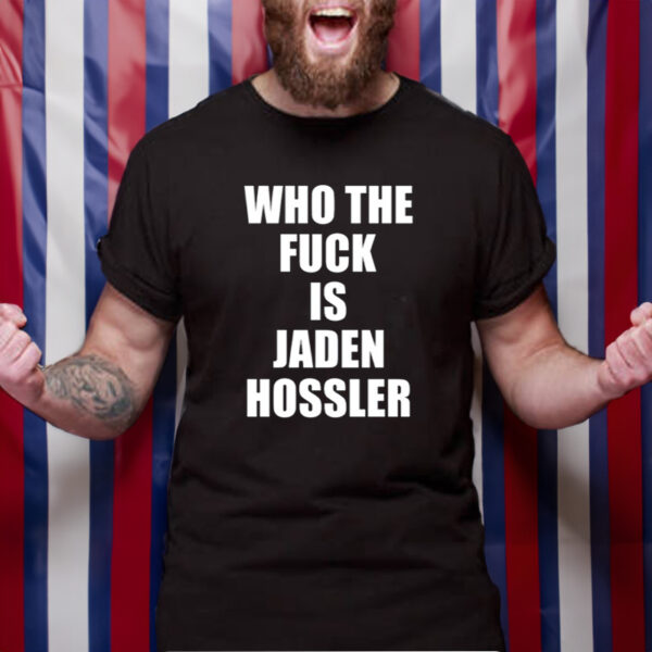 Who The Fuck Is Jaden Hossler T-Shirt