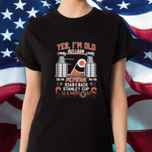 Yes Im Old But I Saw Philadelphia Flyers Back 2 Back Stanley Cup Champions Shirt