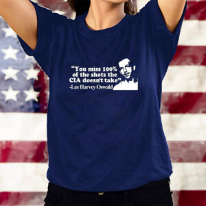 You Miss 100% Of The Shots The Cia Don't Take Lee Harvey Oswald Limited T-Shirts