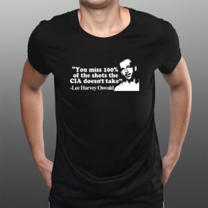 You Miss 100% Of The Shots The Cia Don't Take Lee Harvey Oswald Limited T-Shirtt