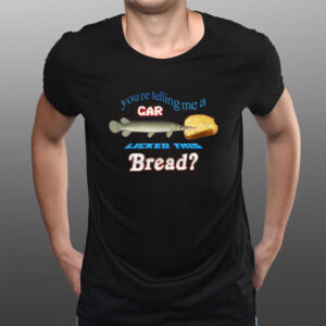 You're Telling Me A Gar Licked This Bread T-Shirtt