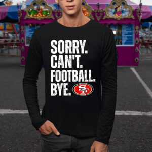 49ers Sorry Can’t Football Bye T-Shirt