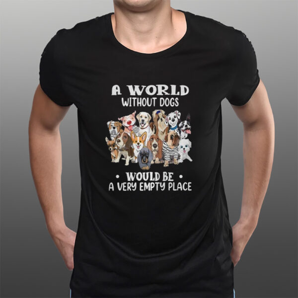 A World Without Dogs Would Be A Very Empty Place T-Shirtt