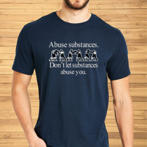 Abuse Substances Don't Let Substances Abuse You Shirt