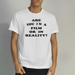 Are You In A Film Or In Reality Shirts