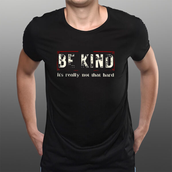 Be Kind It’s Really Not That Hard T-Shirtt