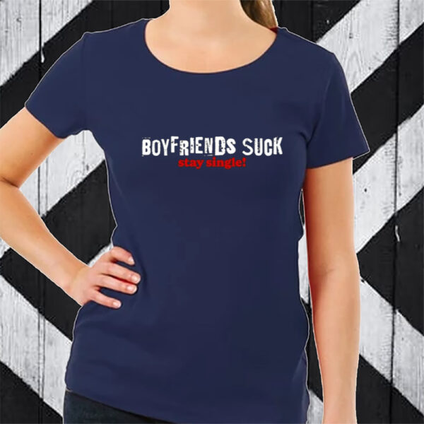 Boy Friends Suck Stay Single TShirt