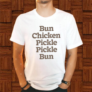 Bun Chicken Pickle Pickle Bun Shirt