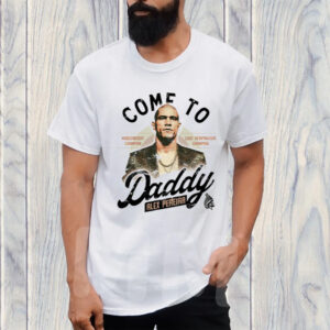 Come To Daddy Alex Pereira T-Shirt