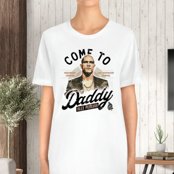 Come To Daddy Alex Pereira TShirt