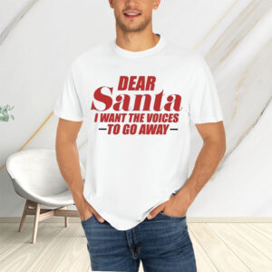 Dear Santa I Want The Voices To Go Away T-Shirtt