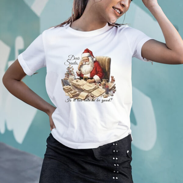 Dear Santa Is It Too Late To Be Good Christmas T-Shirts